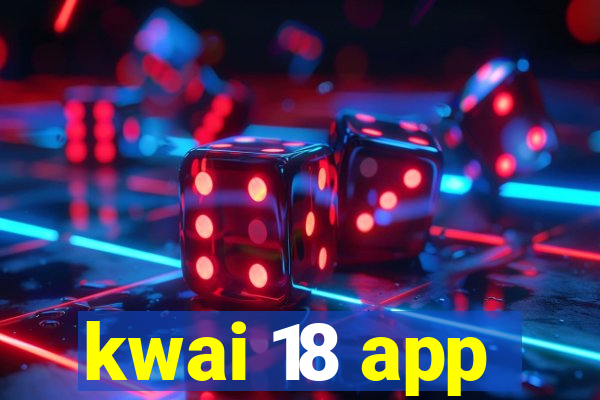 kwai 18 app